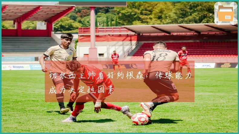 切尔西主帅看好约根森，传球能力成为决定性因素