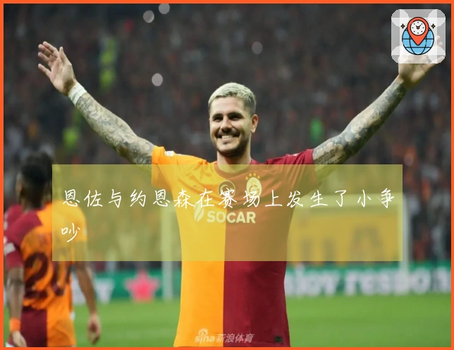 恩佐与约恩森在赛场上发生了小争吵