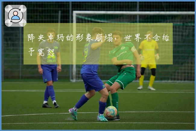 降央卓玛的形象崩塌，世界不会给予宽恕